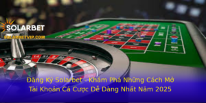 Ang Ky Solarbet Kham Pha Nhung Cach Mo Tai Khoan Ca Cuoc De Dang Nhat Nam 2025 1