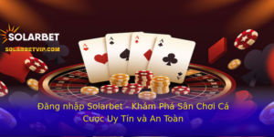 Ang Nhap Solarbet Kham Pha San Choi Ca Cuoc Uy Tin Va An Toan 1
