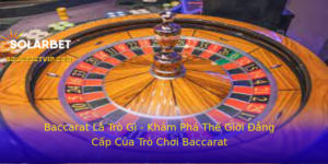 Baccarat La Tro Gi Kham Pha The Gioi Ang Cap Cua Tro Choi Baccarat