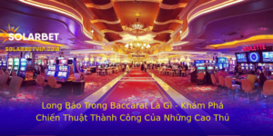 Long Bao Trong Baccarat La Gi Kham Pha Chien Thuat Thanh Cong Cua Nhung Cao Thu